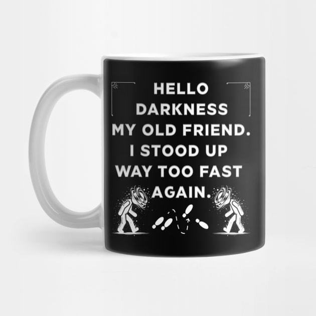 Hello Darkness ... I Stood Up Too Fast by TravelTeezShop